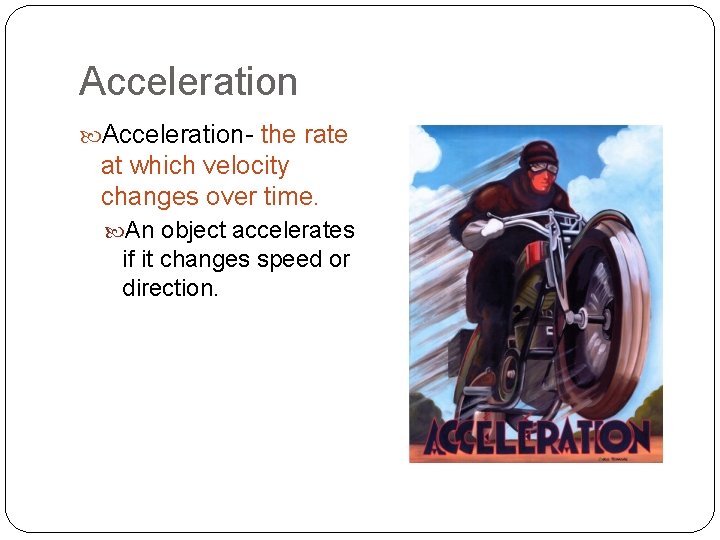 Acceleration- the rate at which velocity changes over time. An object accelerates if it
