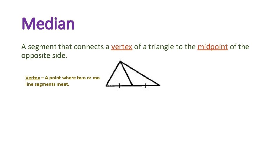 Median A segment that connects a vertex of a triangle to the midpoint of
