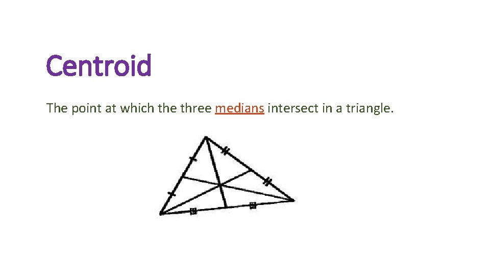 Centroid The point at which the three medians intersect in a triangle. 