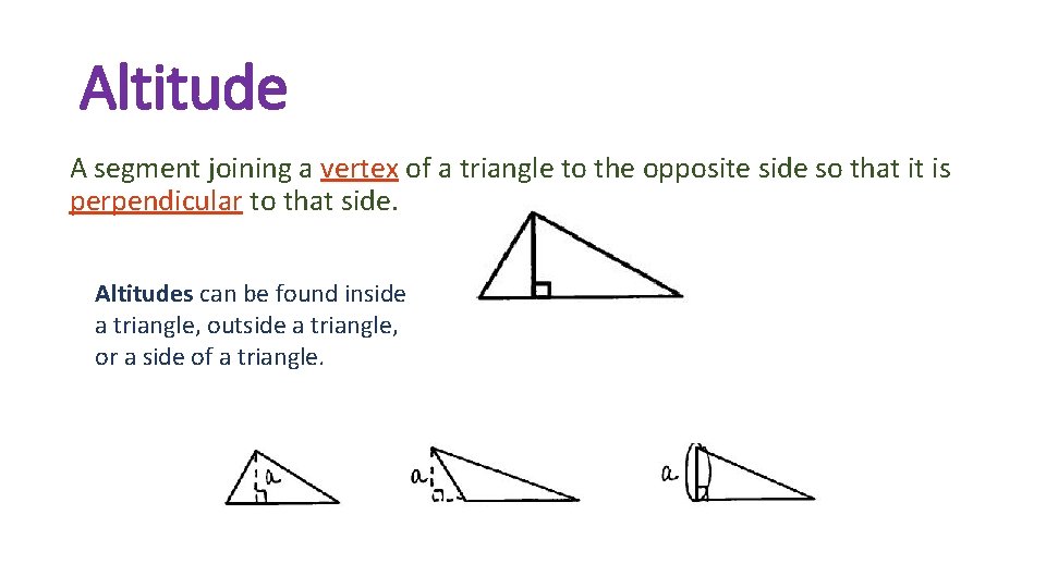Altitude A segment joining a vertex of a triangle to the opposite side so