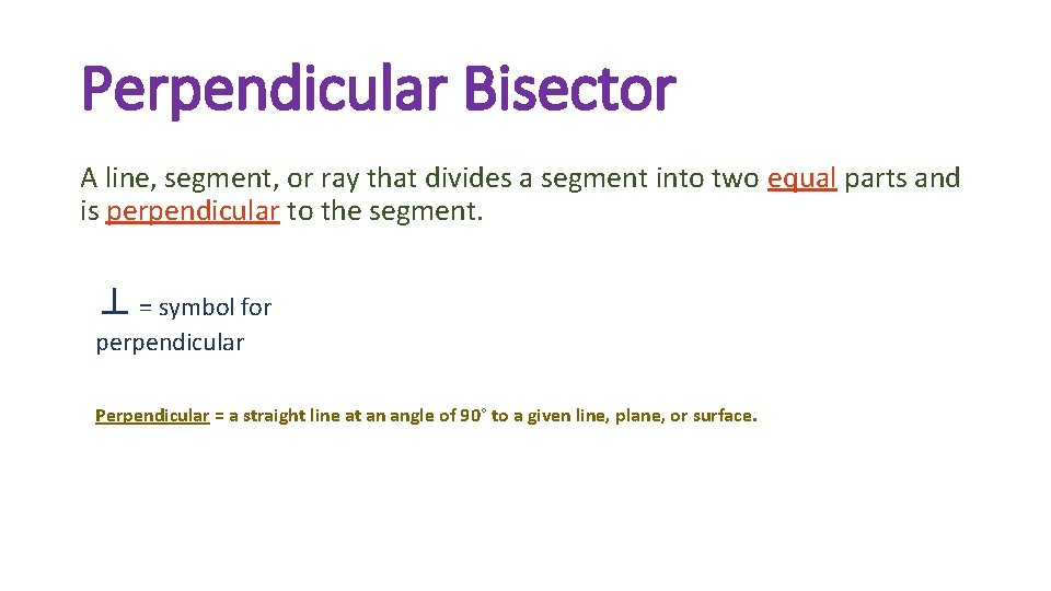 Perpendicular Bisector A line, segment, or ray that divides a segment into two equal