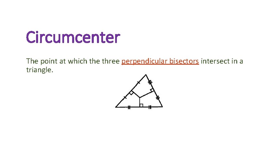 Circumcenter The point at which the three perpendicular bisectors intersect in a triangle. 