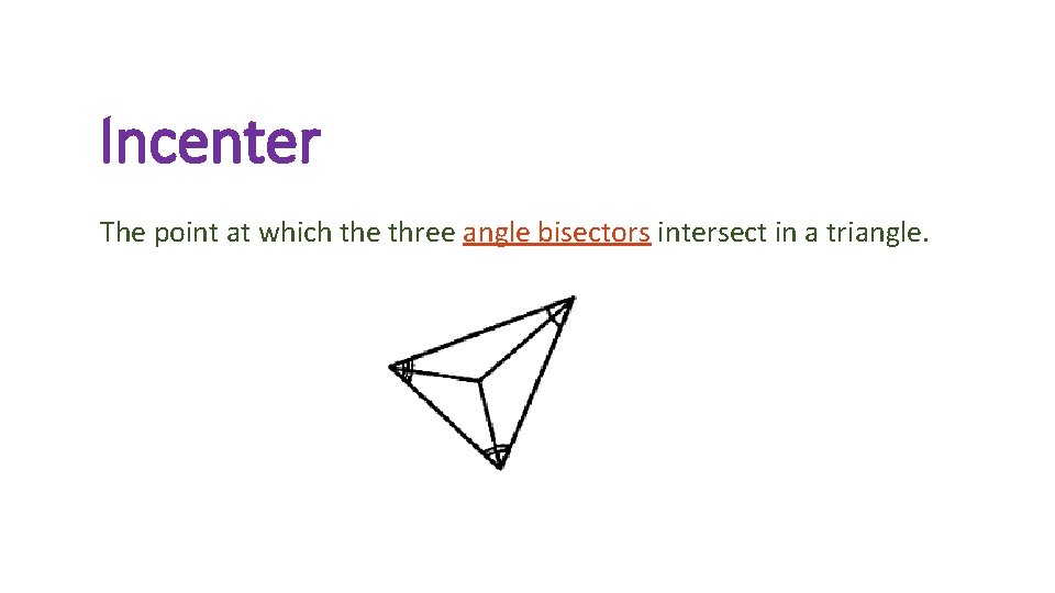 Incenter The point at which the three angle bisectors intersect in a triangle. 