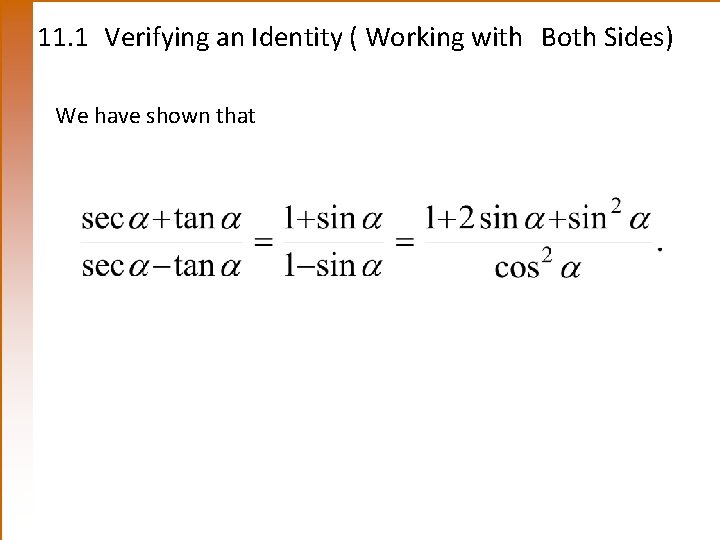 11. 1 Verifying an Identity ( Working with Both Sides) We have shown that