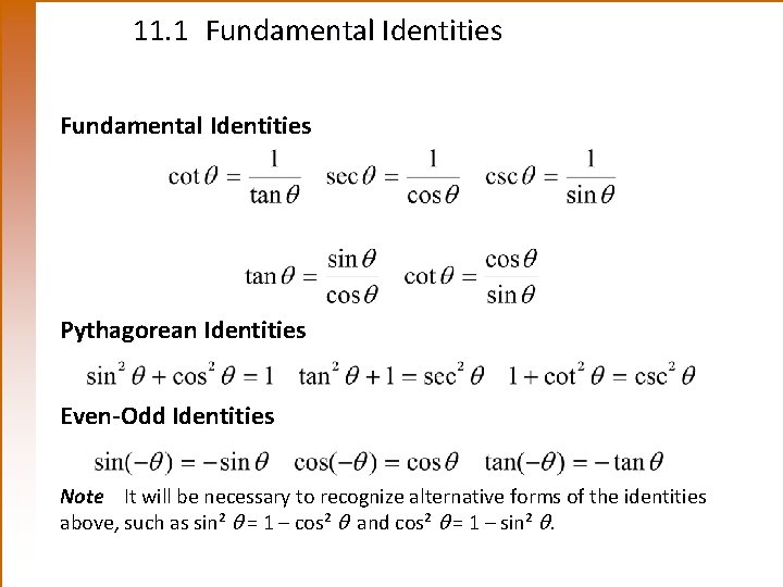 11. 1 Fundamental Identities Pythagorean Identities Even-Odd Identities Note It will be necessary to