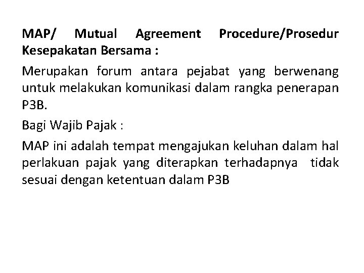 MAP/ Mutual Agreement Procedure/Prosedur Kesepakatan Bersama : Merupakan forum antara pejabat yang berwenang untuk