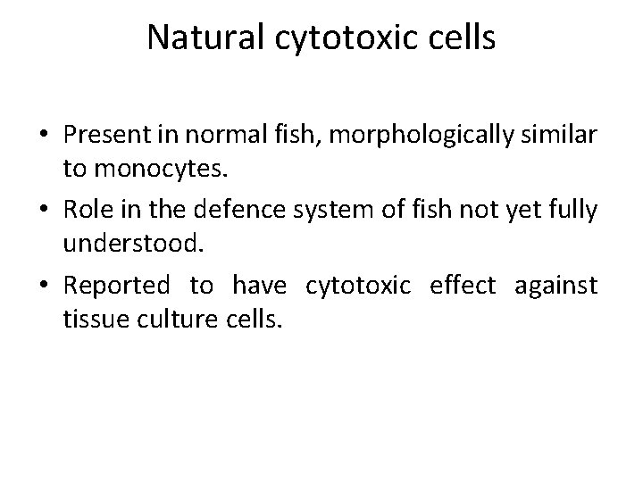 Natural cytotoxic cells • Present in normal fish, morphologically similar to monocytes. • Role