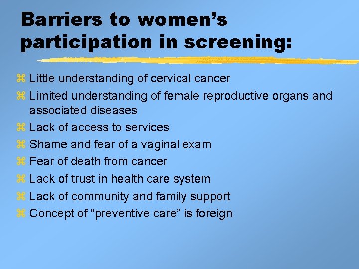 Barriers to women’s participation in screening: z Little understanding of cervical cancer z Limited Barriers to women’s participation in screening: z Little understanding of cervical cancer z Limited