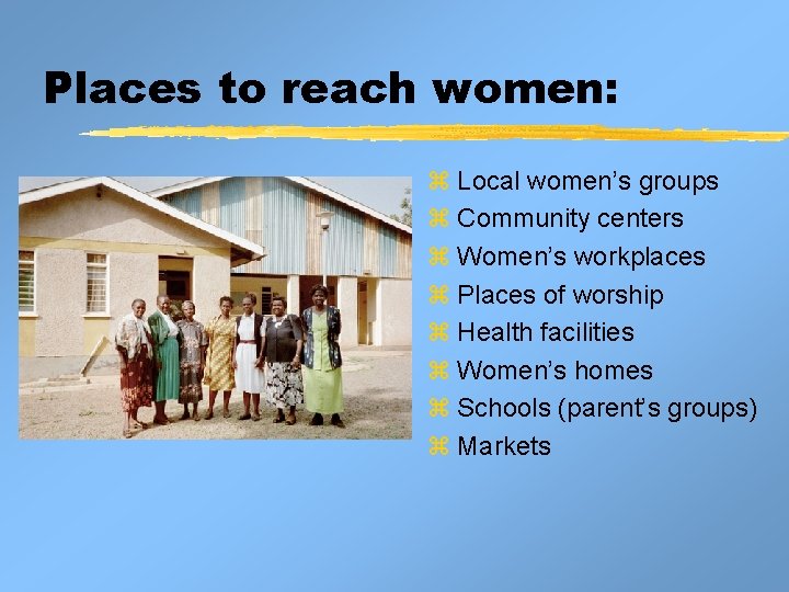 Places to reach women: z Local women’s groups z Community centers z Women’s workplaces Places to reach women: z Local women’s groups z Community centers z Women’s workplaces