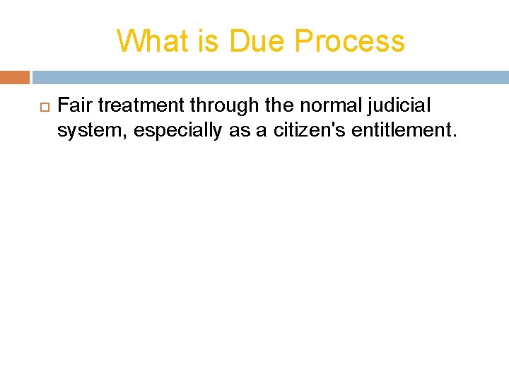 What is Due Process Fair treatment through the normal judicial system, especially as a