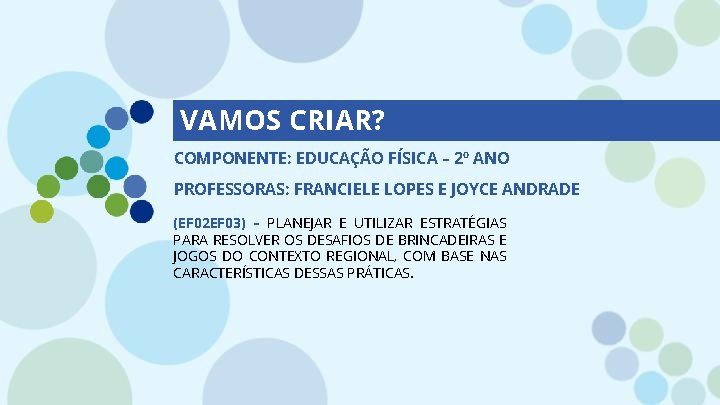 VAMOS CRIAR? COMPONENTE: EDUCAÇÃO FÍSICA – 2º ANO PROFESSORAS: FRANCIELE LOPES E JOYCE ANDRADE