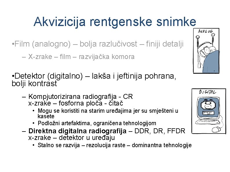 Akvizicija rentgenske snimke • Film (analogno) – bolja razlučivost – finiji detalji – X-zrake