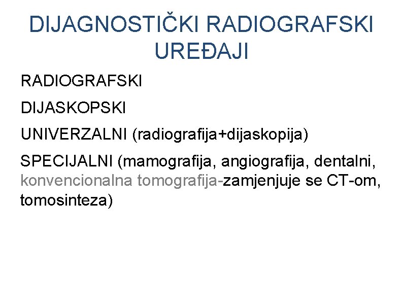 DIJAGNOSTIČKI RADIOGRAFSKI UREĐAJI RADIOGRAFSKI DIJASKOPSKI UNIVERZALNI (radiografija+dijaskopija) SPECIJALNI (mamografija, angiografija, dentalni, konvencionalna tomografija-zamjenjuje se