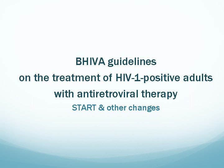 BHIVA guidelines on the treatment of HIV-1 -positive adults with antiretroviral therapy START &