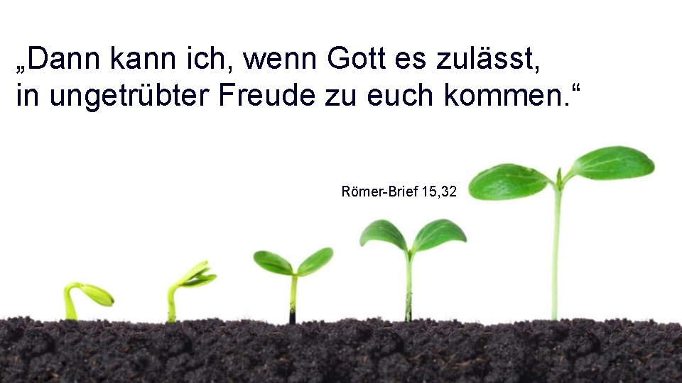 „Dann kann ich, wenn Gott es zulässt, in ungetrübter Freude zu euch kommen. “