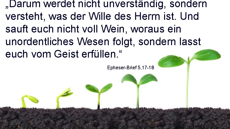 „Darum werdet nicht unverständig, sondern versteht, was der Wille des Herrn ist. Und sauft