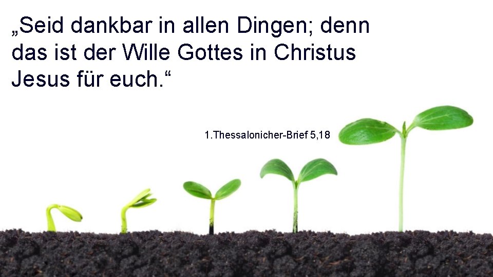 „Seid dankbar in allen Dingen; denn das ist der Wille Gottes in Christus Jesus