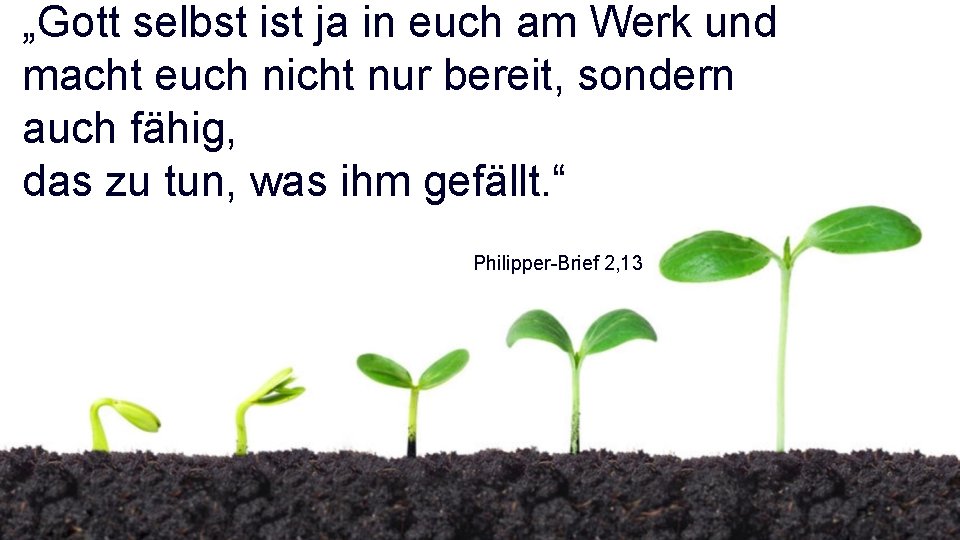 „Gott selbst ist ja in euch am Werk und macht euch nicht nur bereit,