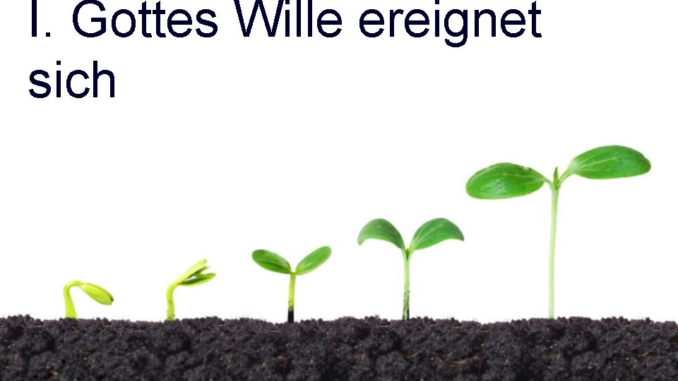 I. Gottes Wille ereignet sich 