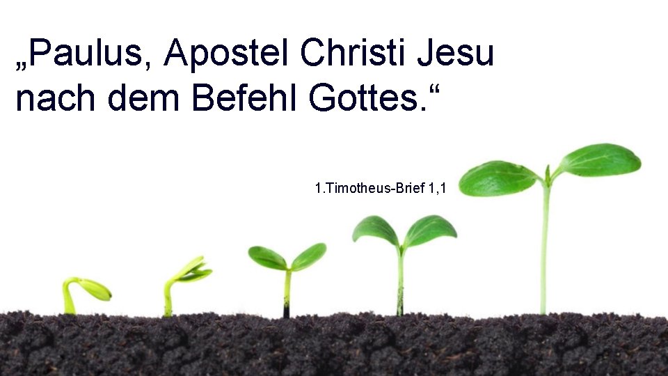 „Paulus, Apostel Christi Jesu nach dem Befehl Gottes. “ 1. Timotheus-Brief 1, 1 