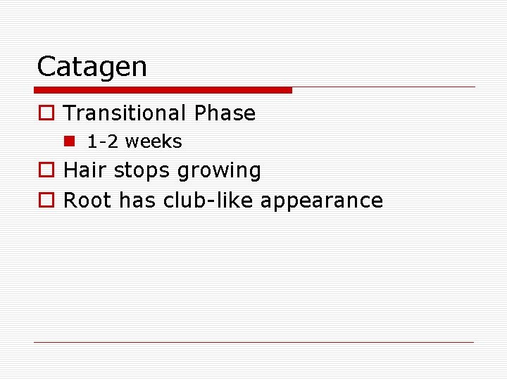 Catagen o Transitional Phase n 1 -2 weeks o Hair stops growing o Root