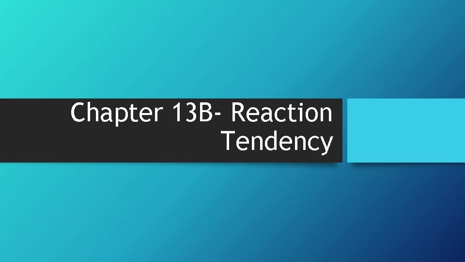 Chapter 13 B- Reaction Tendency 