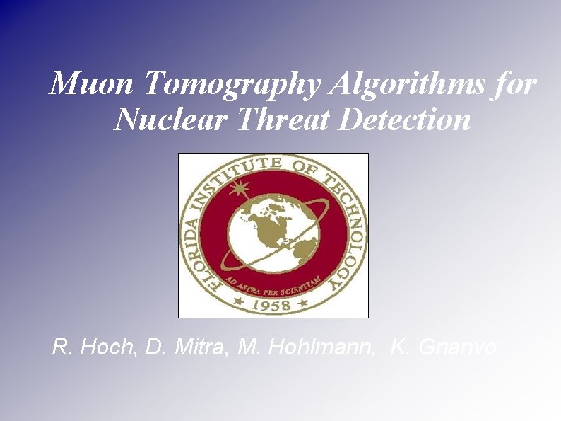Muon Tomography Algorithms for Nuclear Threat Detection R. Hoch, D. Mitra, M. Hohlmann, K.