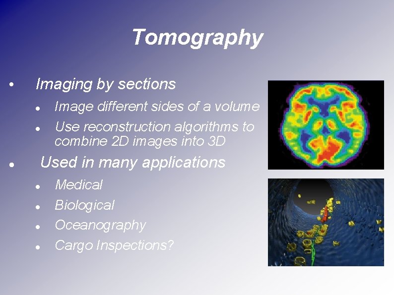 Tomography • Imaging by sections Image different sides of a volume Use reconstruction algorithms
