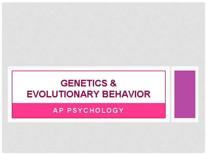 GENETICS & EVOLUTIONARY BEHAVIOR AP PSYCHOLOGY 