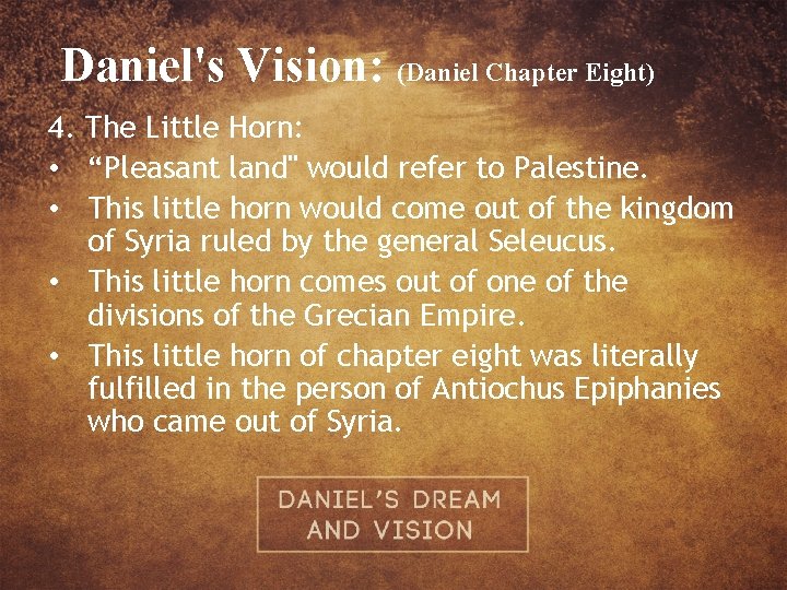 Daniel's Vision: (Daniel Chapter Eight) 4. The Little Horn: • “Pleasant land" would refer