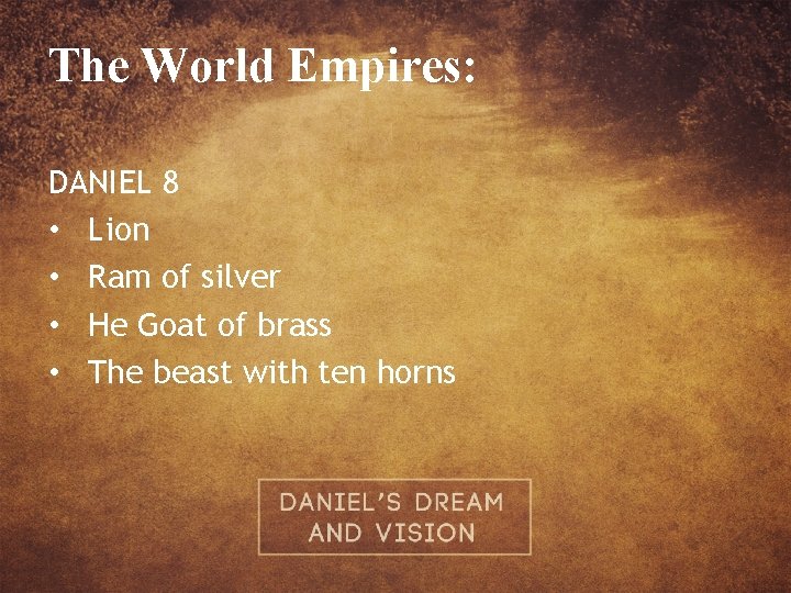 The World Empires: DANIEL 8 • Lion • Ram of silver • He Goat