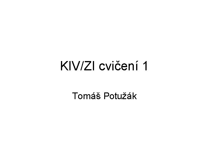 KIV/ZI cvičení 1 Tomáš Potužák 