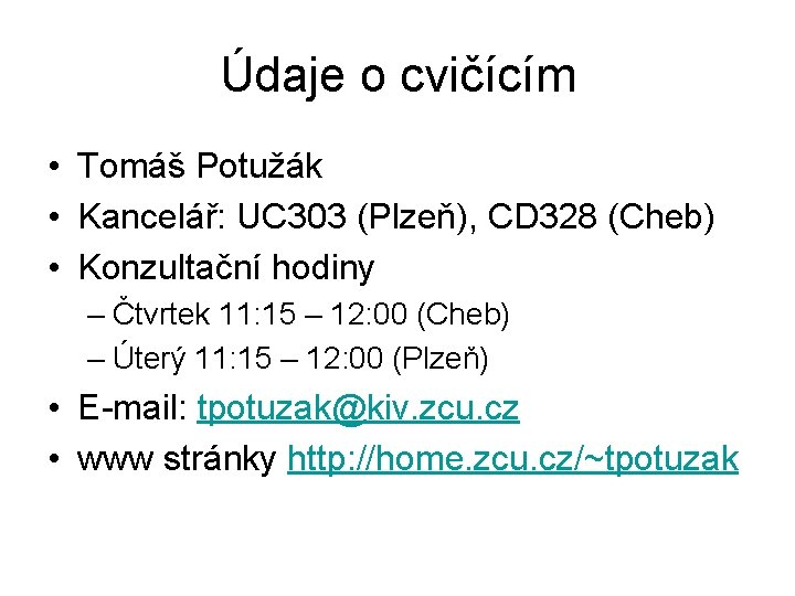 Údaje o cvičícím • Tomáš Potužák • Kancelář: UC 303 (Plzeň), CD 328 (Cheb)