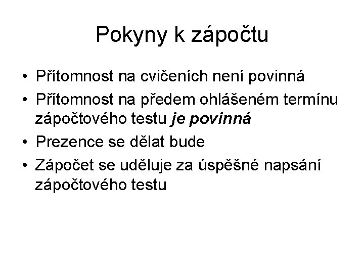 Pokyny k zápočtu • Přítomnost na cvičeních není povinná • Přítomnost na předem ohlášeném