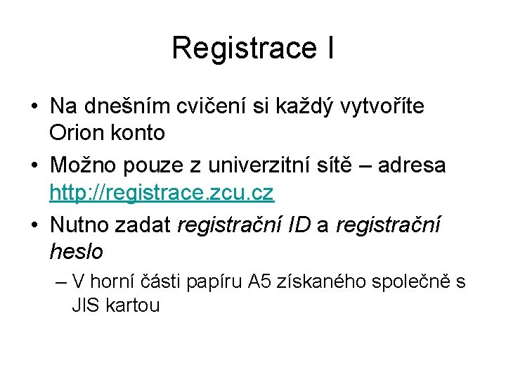 Registrace I • Na dnešním cvičení si každý vytvoříte Orion konto • Možno pouze