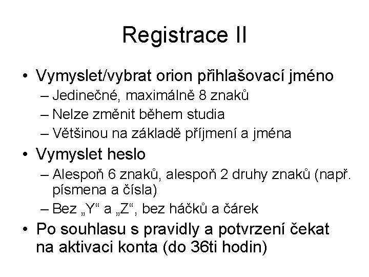 Registrace II • Vymyslet/vybrat orion přihlašovací jméno – Jedinečné, maximálně 8 znaků – Nelze