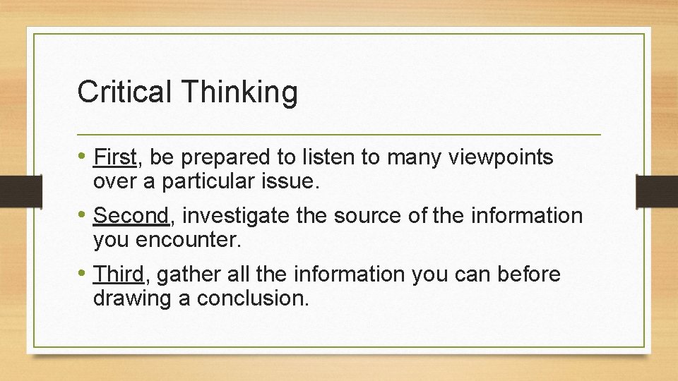 Critical Thinking • First, be prepared to listen to many viewpoints over a particular