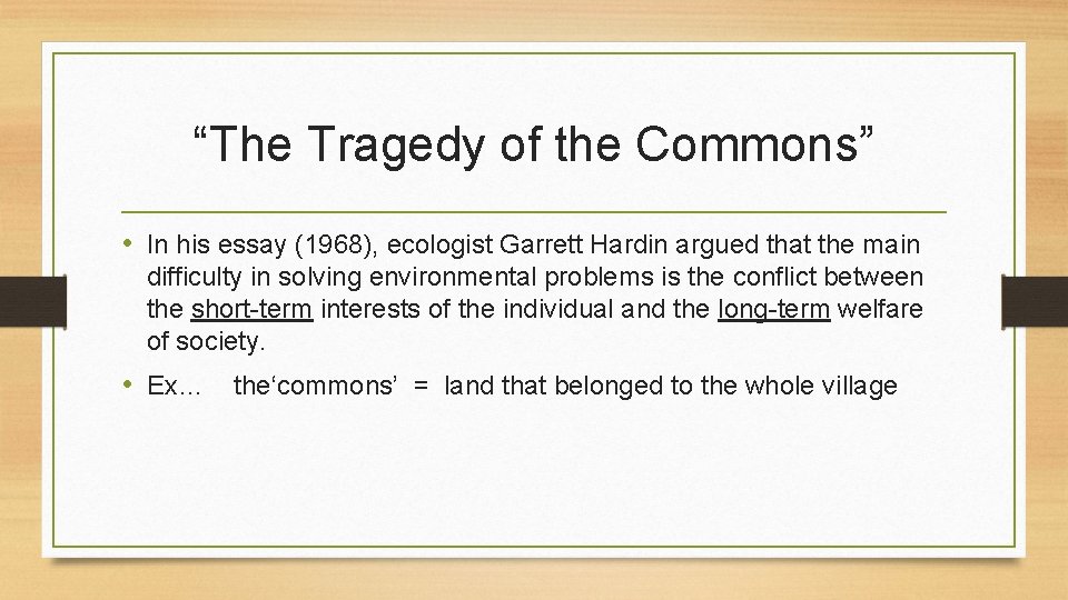 “The Tragedy of the Commons” • In his essay (1968), ecologist Garrett Hardin argued