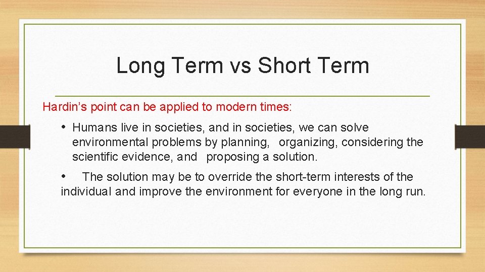 Long Term vs Short Term Hardin’s point can be applied to modern times: •