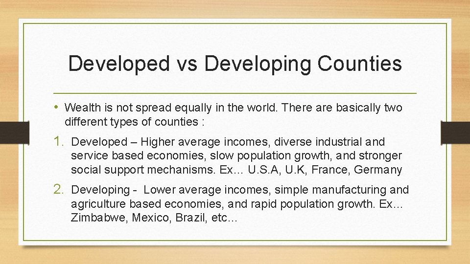 Developed vs Developing Counties • Wealth is not spread equally in the world. There