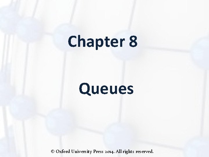 Chapter 8 Queues © Oxford University Press 2014. All rights reserved. 