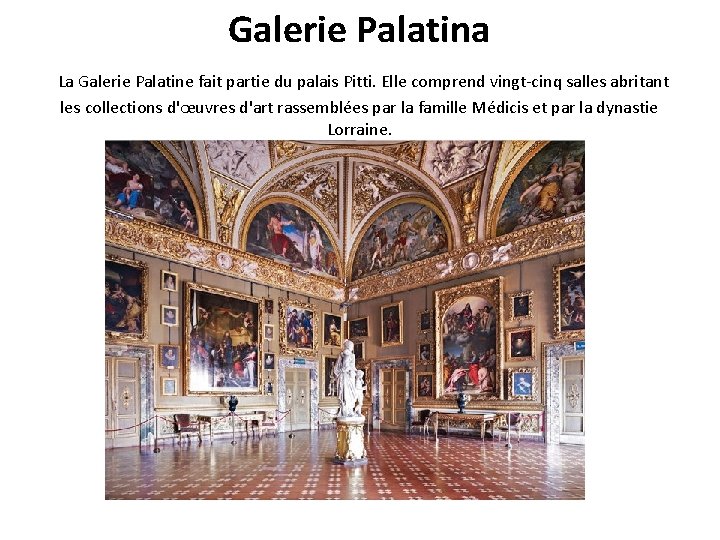 Galerie Palatina La Galerie Palatine fait partie du palais Pitti. Elle comprend vingt-cinq salles Galerie Palatina La Galerie Palatine fait partie du palais Pitti. Elle comprend vingt-cinq salles