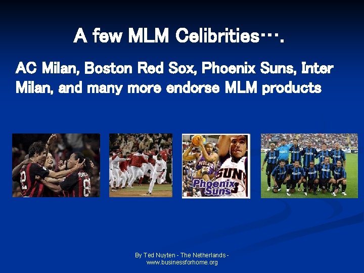 A few MLM Celibrities…. AC Milan, Boston Red Sox, Phoenix Suns, Inter Milan, and A few MLM Celibrities…. AC Milan, Boston Red Sox, Phoenix Suns, Inter Milan, and