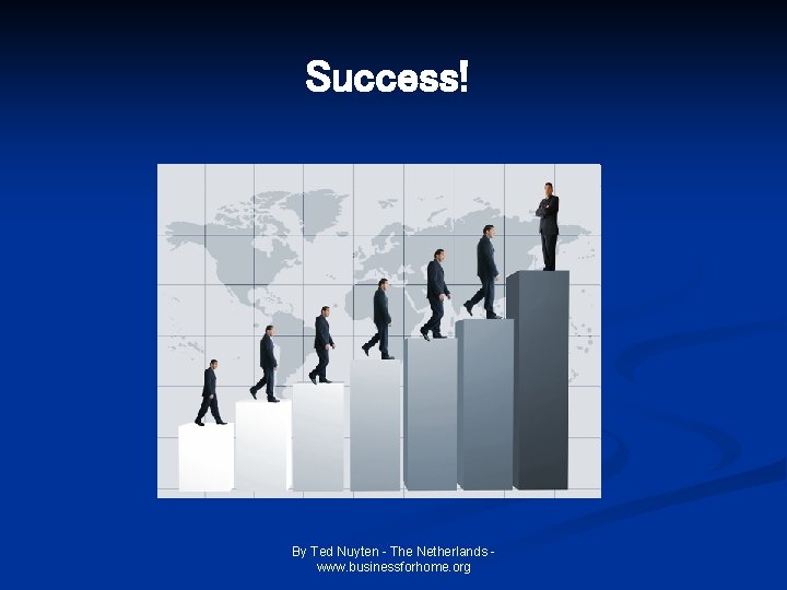 Success! By Ted Nuyten - The Netherlands www. businessforhome. org Success! By Ted Nuyten - The Netherlands www. businessforhome. org