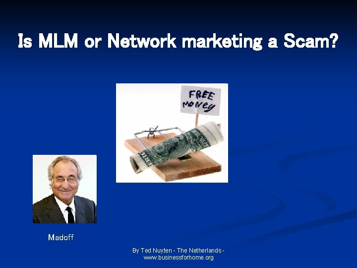 Is MLM or Network marketing a Scam? Madoff By Ted Nuyten - The Netherlands Is MLM or Network marketing a Scam? Madoff By Ted Nuyten - The Netherlands