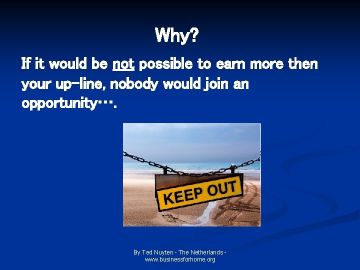 Why? If it would be not possible to earn more then your up-line, nobody Why? If it would be not possible to earn more then your up-line, nobody