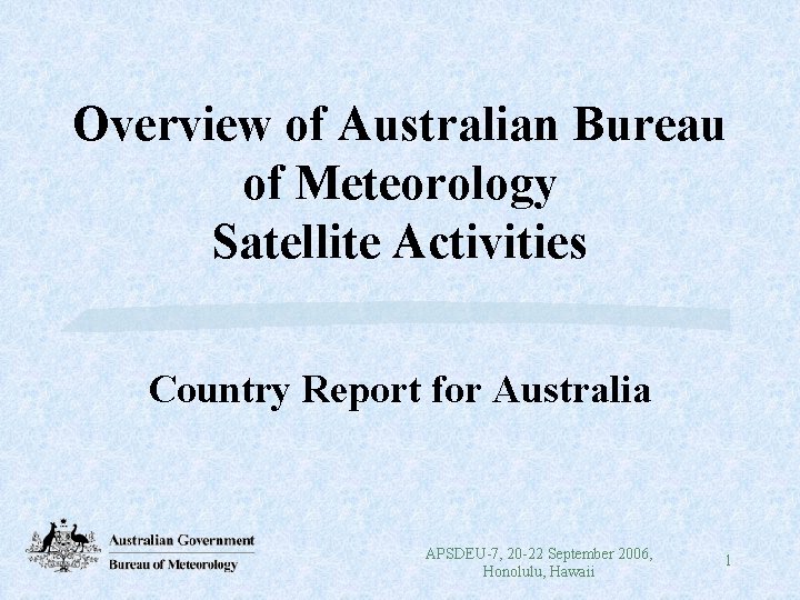 Overview of Australian Bureau of Meteorology Satellite Activities Country Report for Australia APSDEU-7, 20