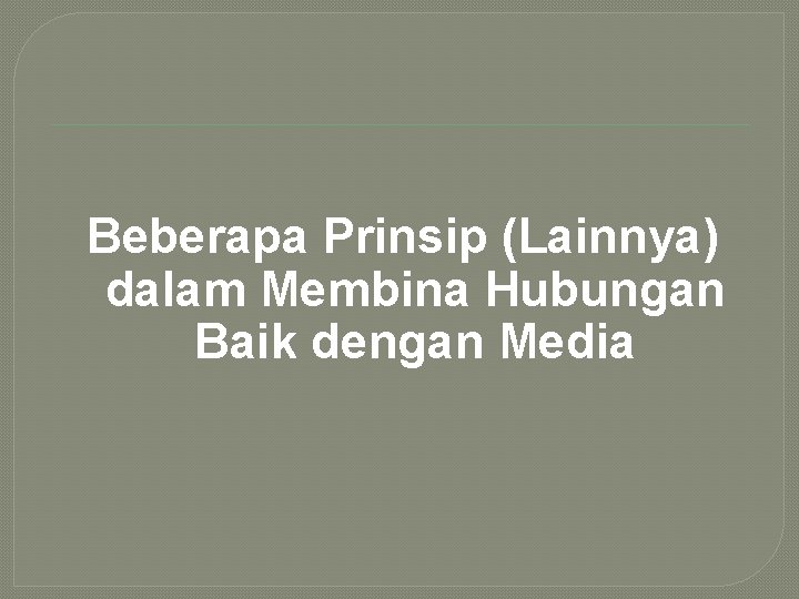 Beberapa Prinsip (Lainnya) dalam Membina Hubungan Baik dengan Media 