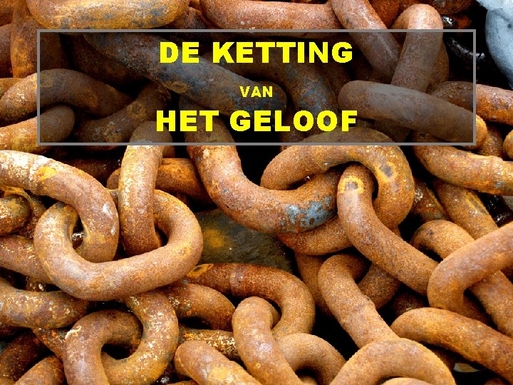 DE KETTING VAN HET GELOOF 