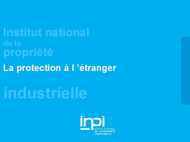 Institut national de la propriété La protection à l ’étranger industrielle 